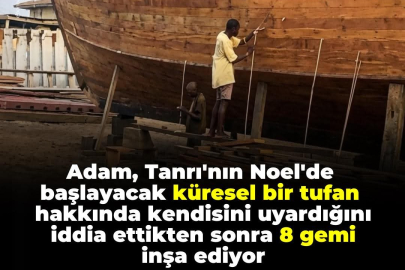 Ebo Noah, adlı sahte peygamber 8 gemi inşaa ediyor.