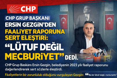 CHP GRUP BAŞKANI ERSİN GEZGİN’DEN FAALİYET RAPORUNA SERT ELEŞTİRİ: “LÜTUF DEĞİL MECBURİYET" DEDİ.