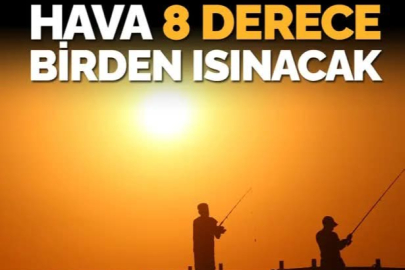Hava 8 derece birden ısınacak...